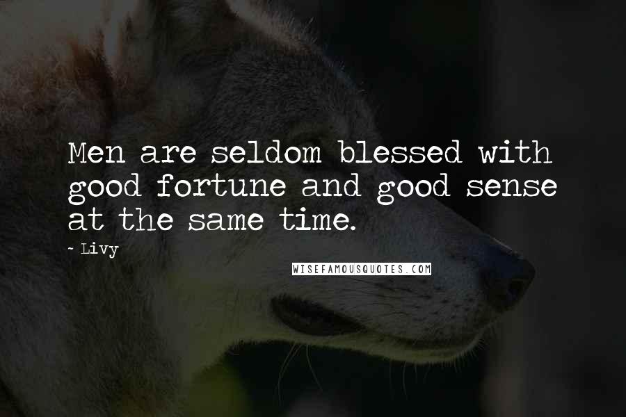 Livy Quotes: Men are seldom blessed with good fortune and good sense at the same time.
