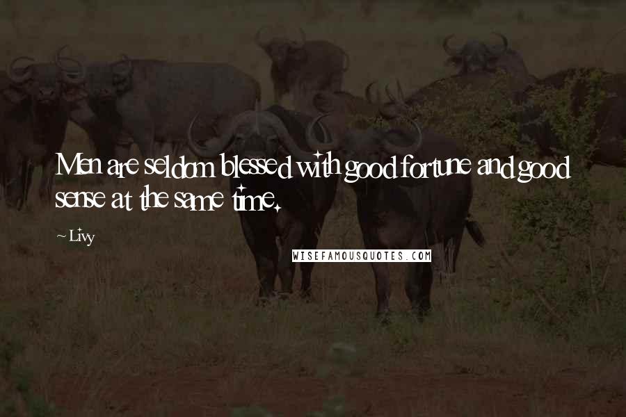 Livy Quotes: Men are seldom blessed with good fortune and good sense at the same time.
