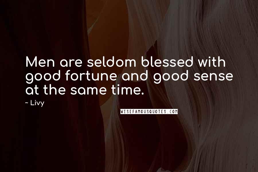 Livy Quotes: Men are seldom blessed with good fortune and good sense at the same time.