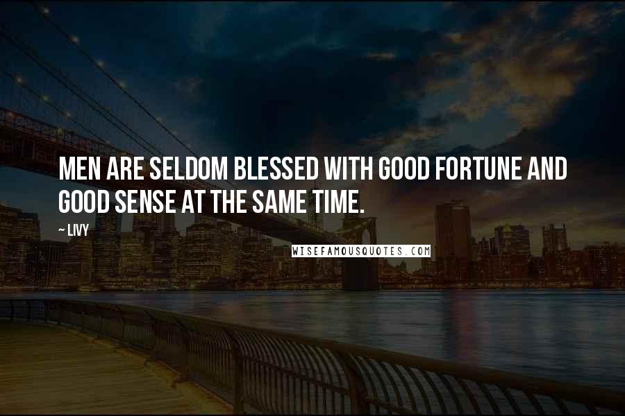 Livy Quotes: Men are seldom blessed with good fortune and good sense at the same time.