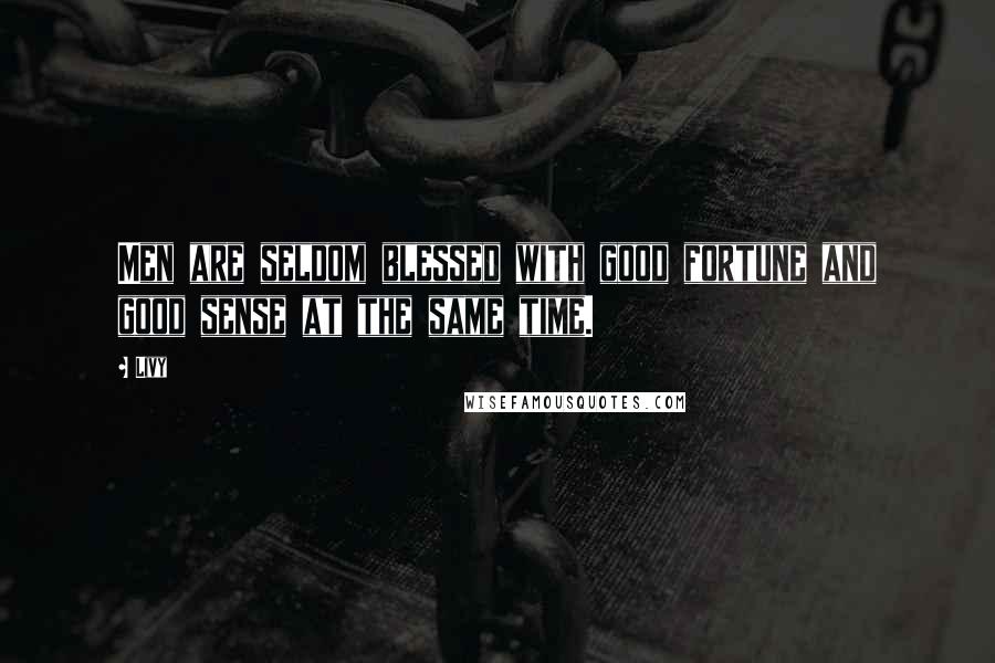 Livy Quotes: Men are seldom blessed with good fortune and good sense at the same time.