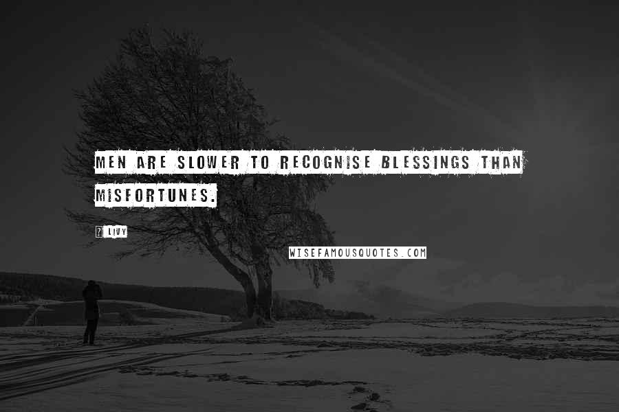 Livy Quotes: Men are slower to recognise blessings than misfortunes.