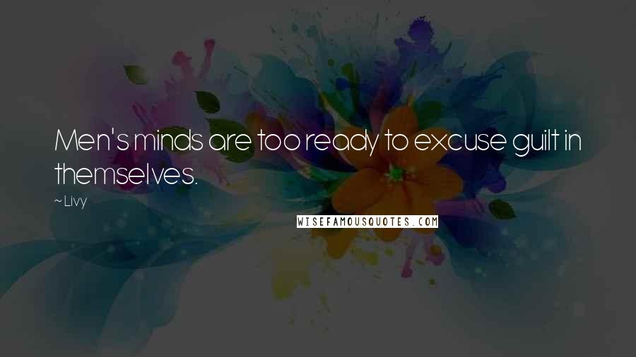 Livy Quotes: Men's minds are too ready to excuse guilt in themselves.
