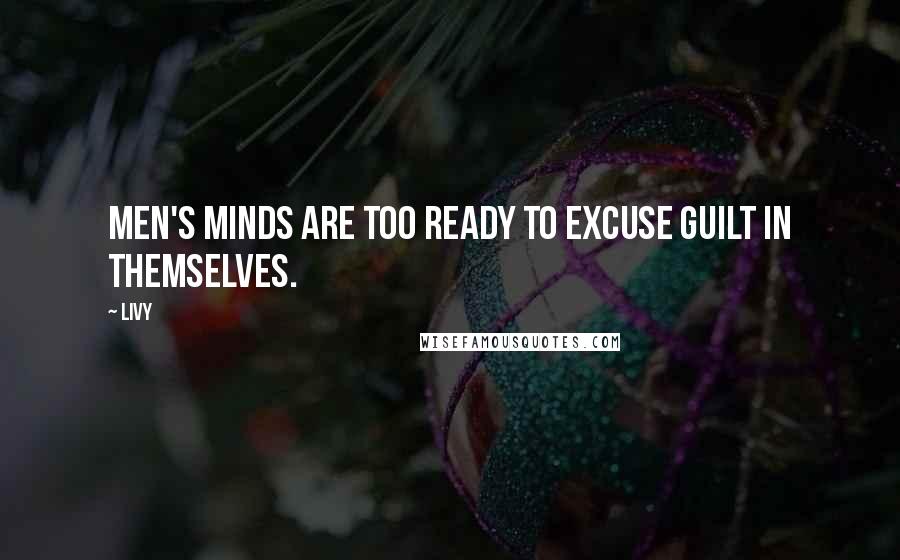 Livy Quotes: Men's minds are too ready to excuse guilt in themselves.