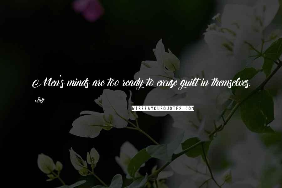 Livy Quotes: Men's minds are too ready to excuse guilt in themselves.