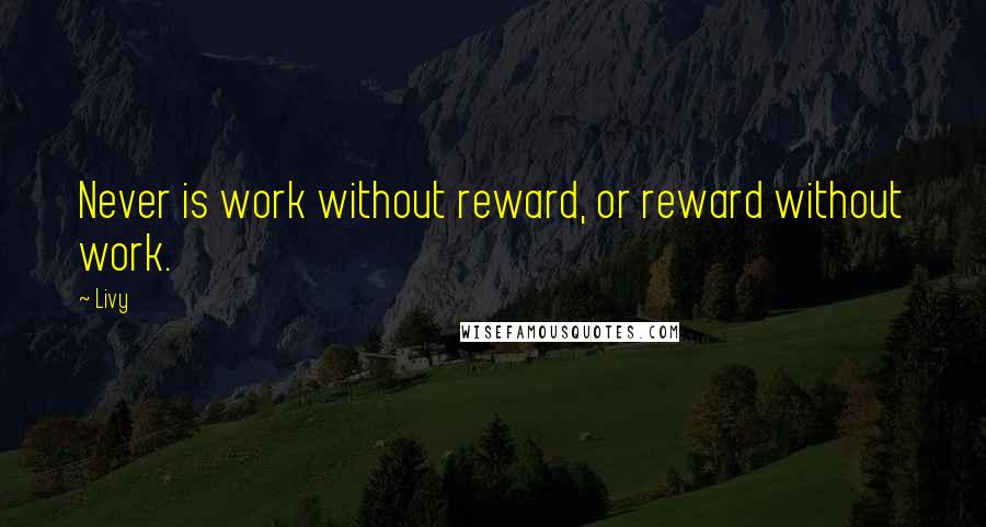 Livy Quotes: Never is work without reward, or reward without work.