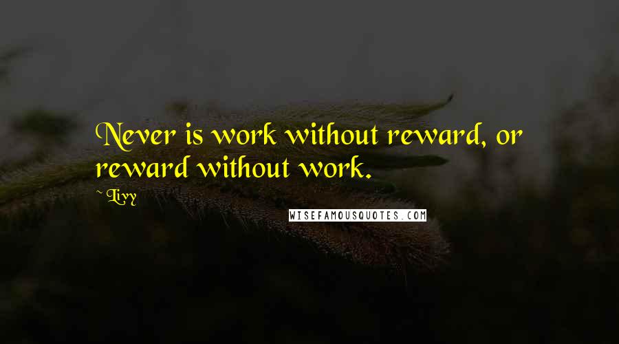 Livy Quotes: Never is work without reward, or reward without work.