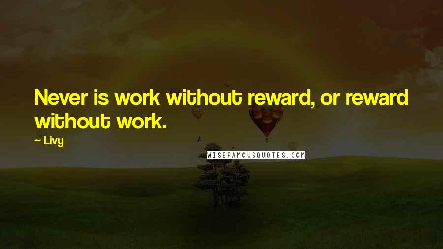 Livy Quotes: Never is work without reward, or reward without work.