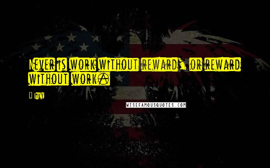 Livy Quotes: Never is work without reward, or reward without work.