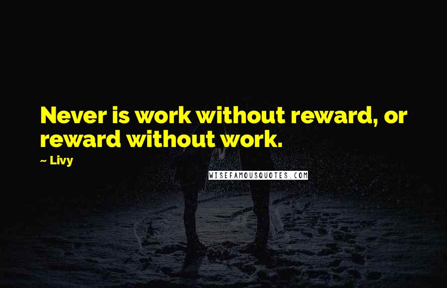 Livy Quotes: Never is work without reward, or reward without work.