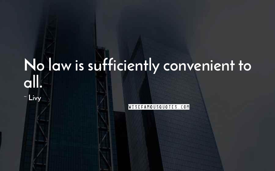 Livy Quotes: No law is sufficiently convenient to all.