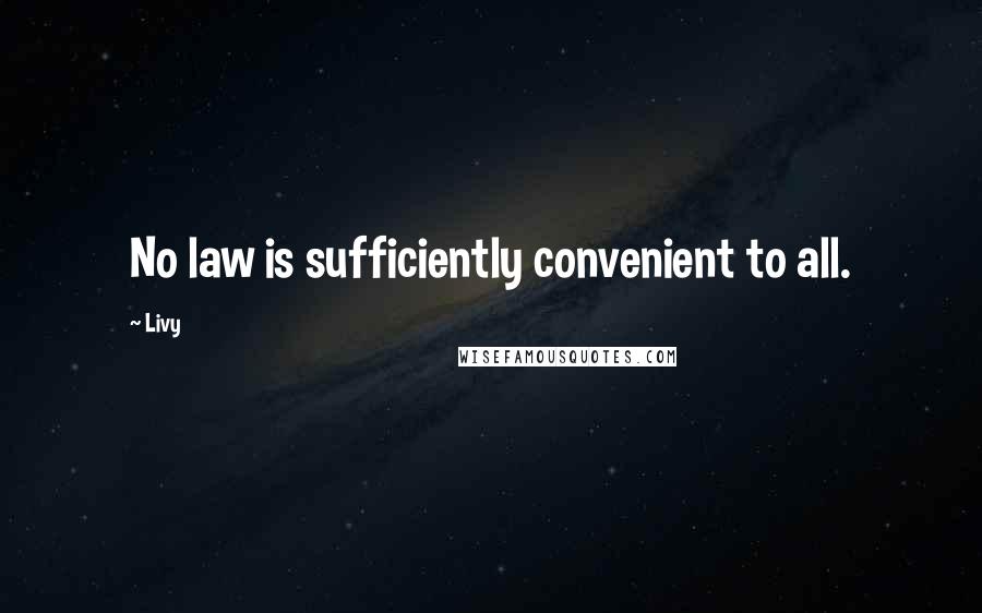 Livy Quotes: No law is sufficiently convenient to all.
