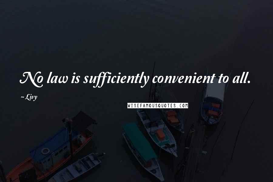 Livy Quotes: No law is sufficiently convenient to all.