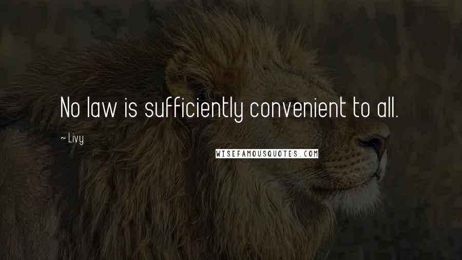 Livy Quotes: No law is sufficiently convenient to all.
