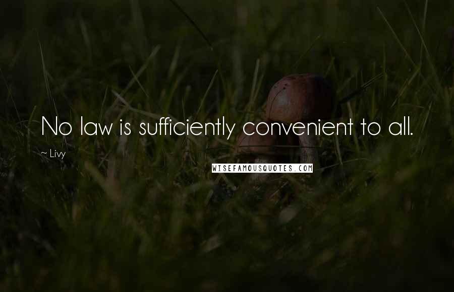Livy Quotes: No law is sufficiently convenient to all.