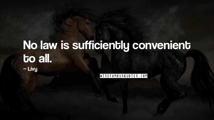 Livy Quotes: No law is sufficiently convenient to all.