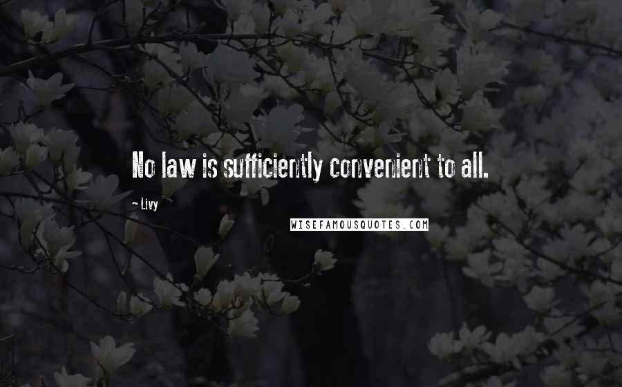 Livy Quotes: No law is sufficiently convenient to all.