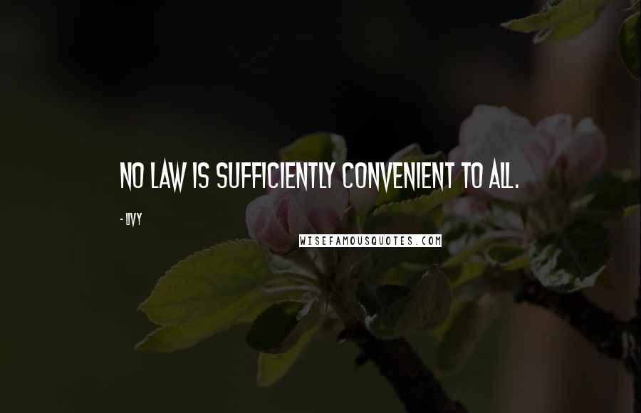 Livy Quotes: No law is sufficiently convenient to all.