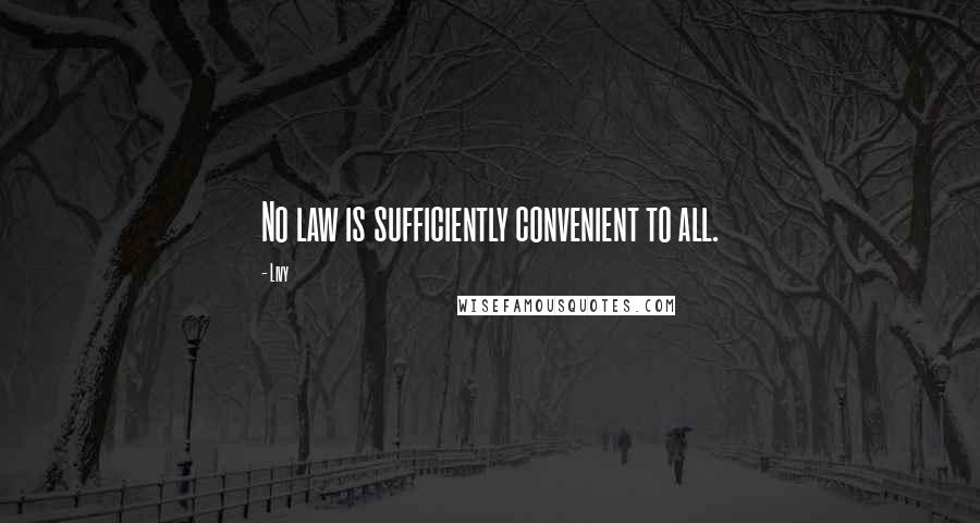 Livy Quotes: No law is sufficiently convenient to all.