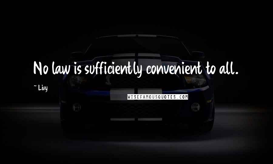 Livy Quotes: No law is sufficiently convenient to all.