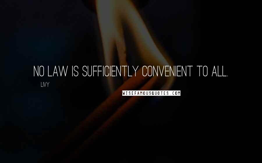 Livy Quotes: No law is sufficiently convenient to all.