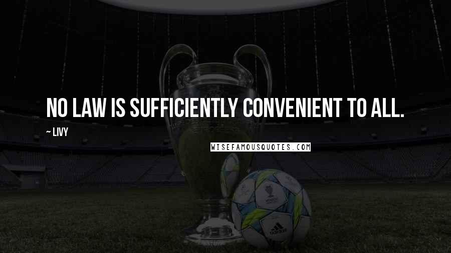 Livy Quotes: No law is sufficiently convenient to all.