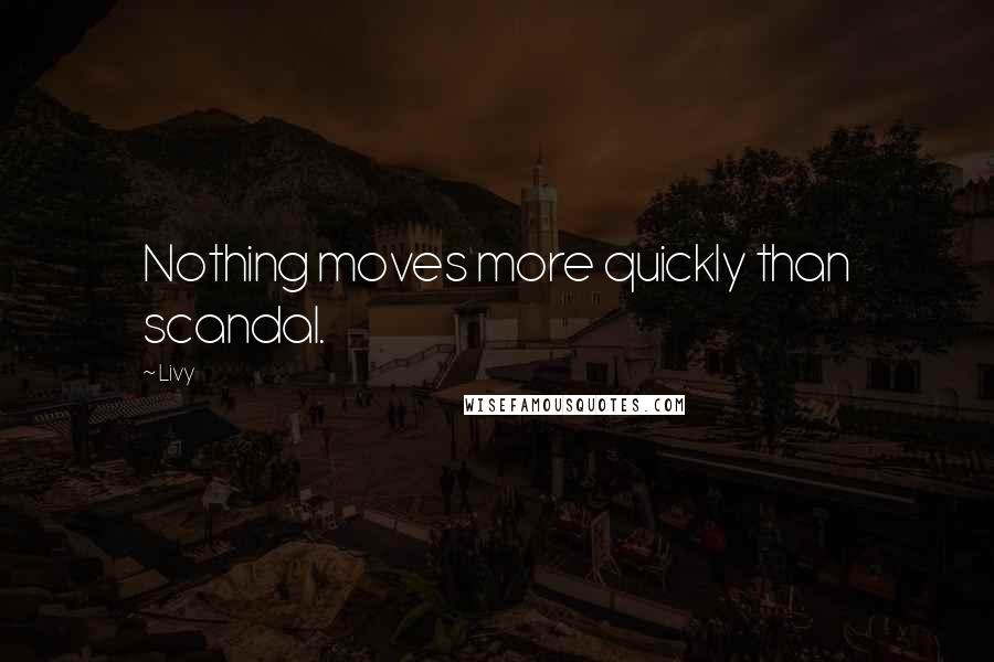 Livy Quotes: Nothing moves more quickly than scandal.