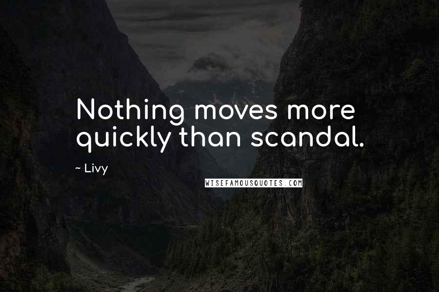 Livy Quotes: Nothing moves more quickly than scandal.