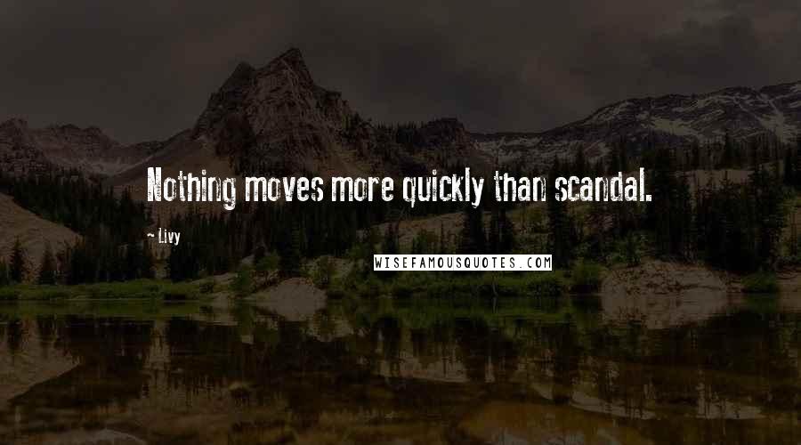 Livy Quotes: Nothing moves more quickly than scandal.