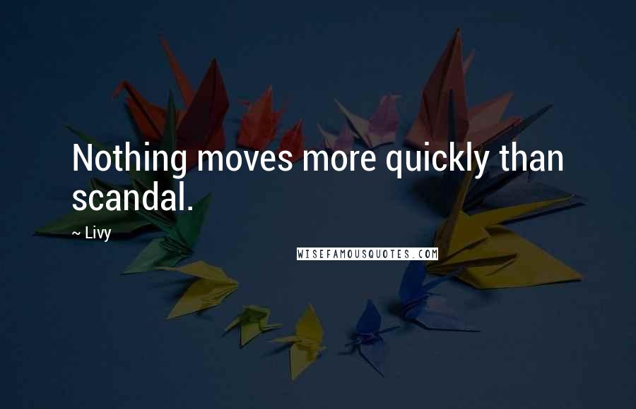 Livy Quotes: Nothing moves more quickly than scandal.