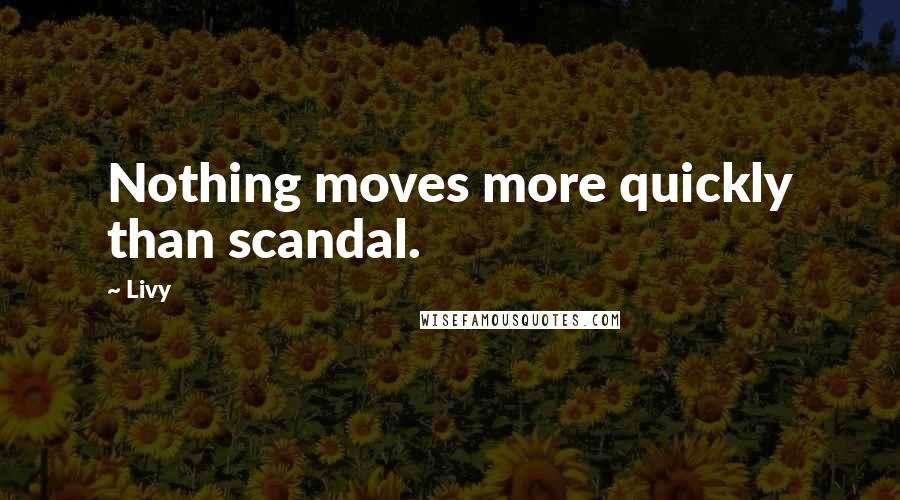 Livy Quotes: Nothing moves more quickly than scandal.