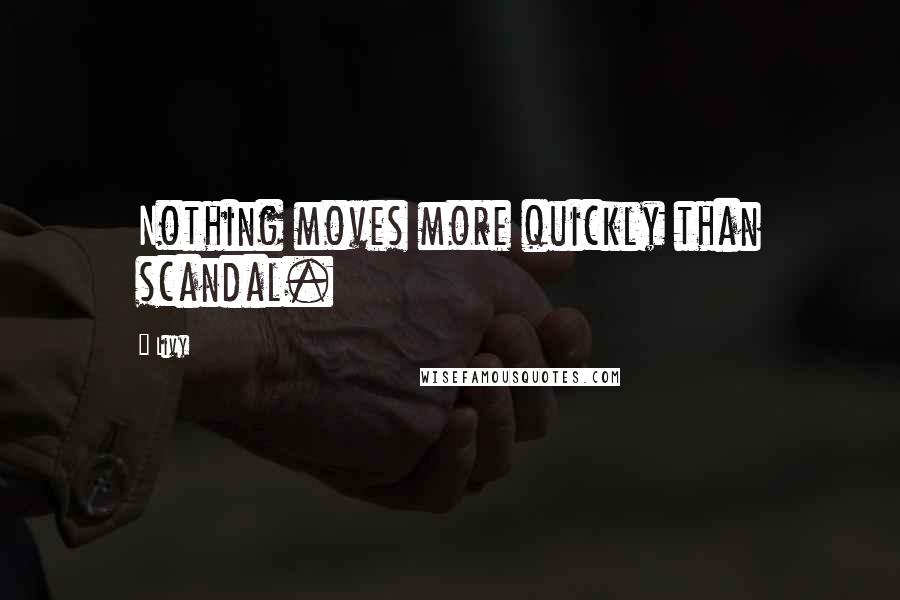 Livy Quotes: Nothing moves more quickly than scandal.