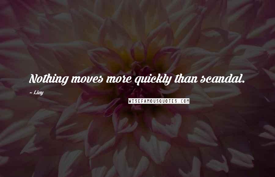 Livy Quotes: Nothing moves more quickly than scandal.