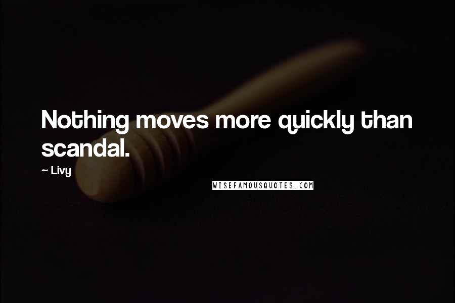 Livy Quotes: Nothing moves more quickly than scandal.