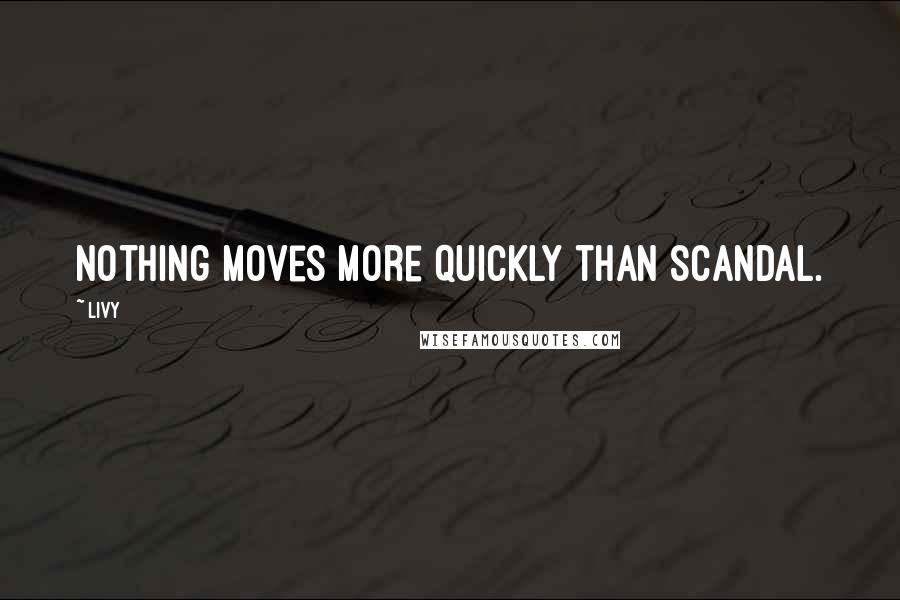 Livy Quotes: Nothing moves more quickly than scandal.