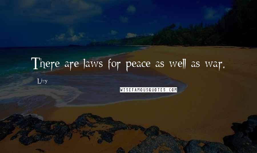 Livy Quotes: There are laws for peace as well as war.