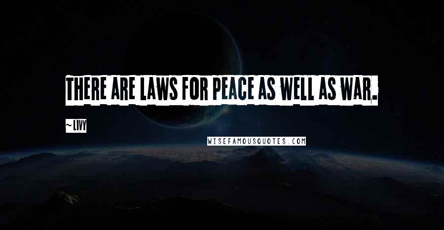 Livy Quotes: There are laws for peace as well as war.