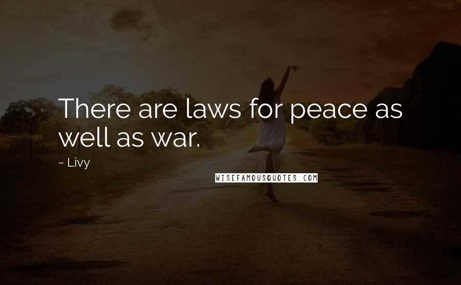 Livy Quotes: There are laws for peace as well as war.