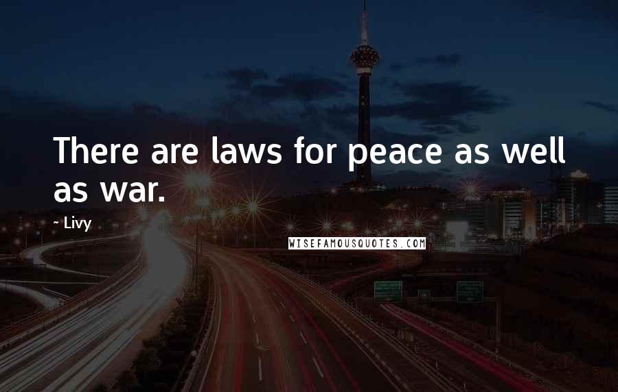 Livy Quotes: There are laws for peace as well as war.