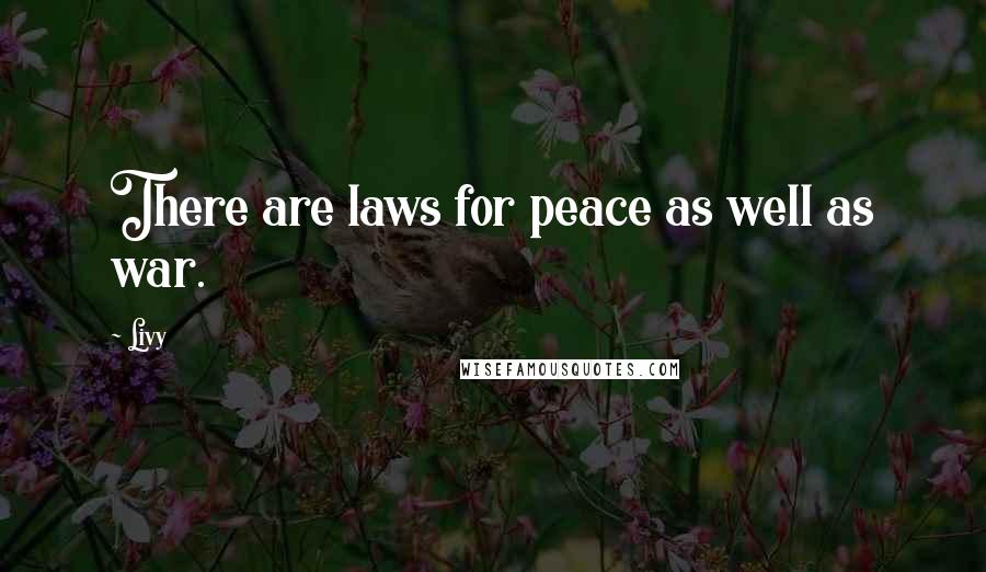 Livy Quotes: There are laws for peace as well as war.