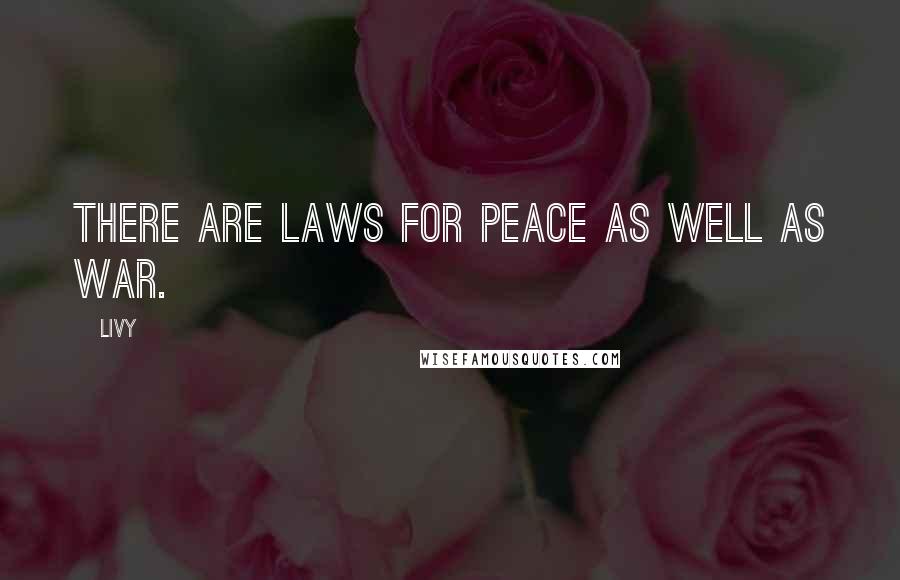 Livy Quotes: There are laws for peace as well as war.