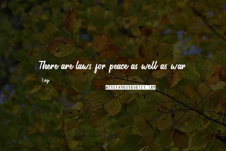 Livy Quotes: There are laws for peace as well as war.