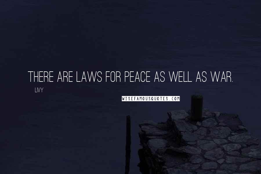 Livy Quotes: There are laws for peace as well as war.