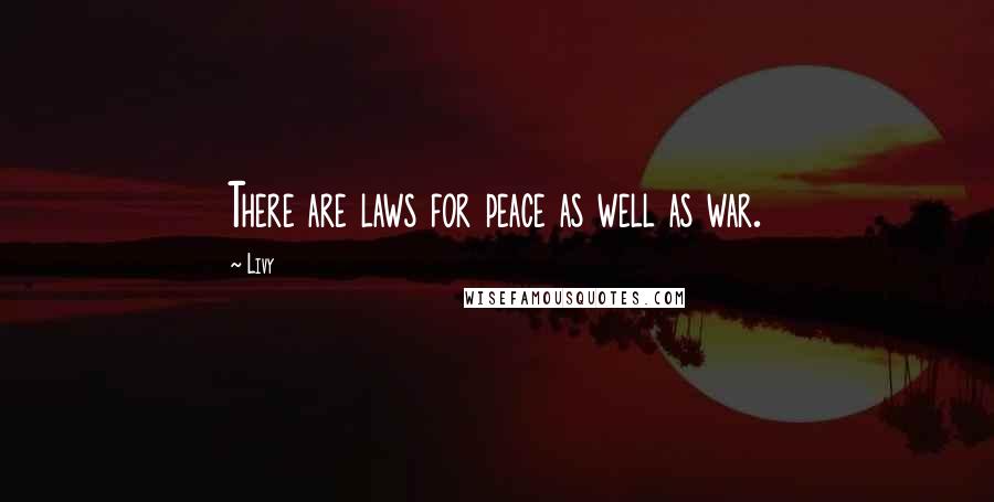 Livy Quotes: There are laws for peace as well as war.