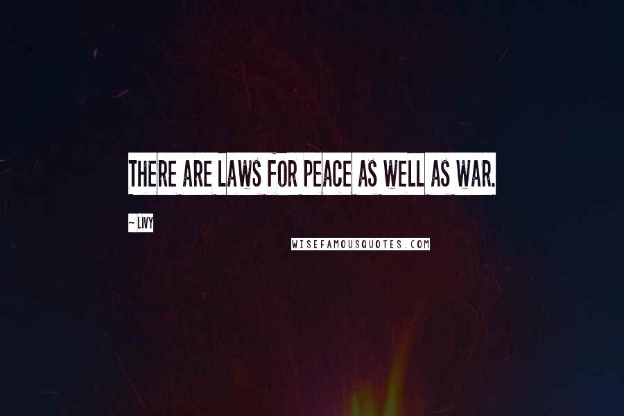 Livy Quotes: There are laws for peace as well as war.