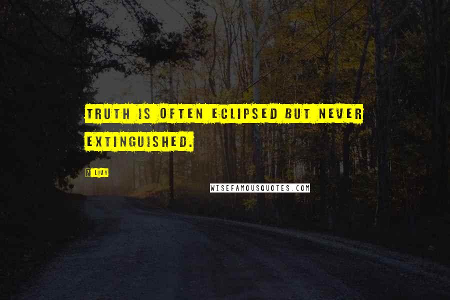 Livy Quotes: Truth is often eclipsed but never extinguished.