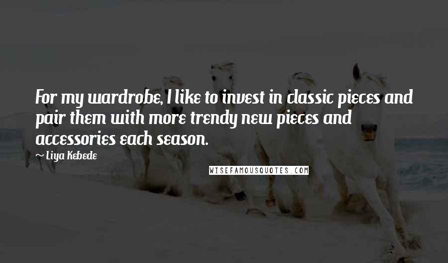 Liya Kebede Quotes: For my wardrobe, I like to invest in classic pieces and pair them with more trendy new pieces and accessories each season.