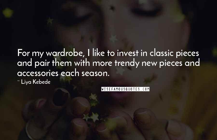 Liya Kebede Quotes: For my wardrobe, I like to invest in classic pieces and pair them with more trendy new pieces and accessories each season.