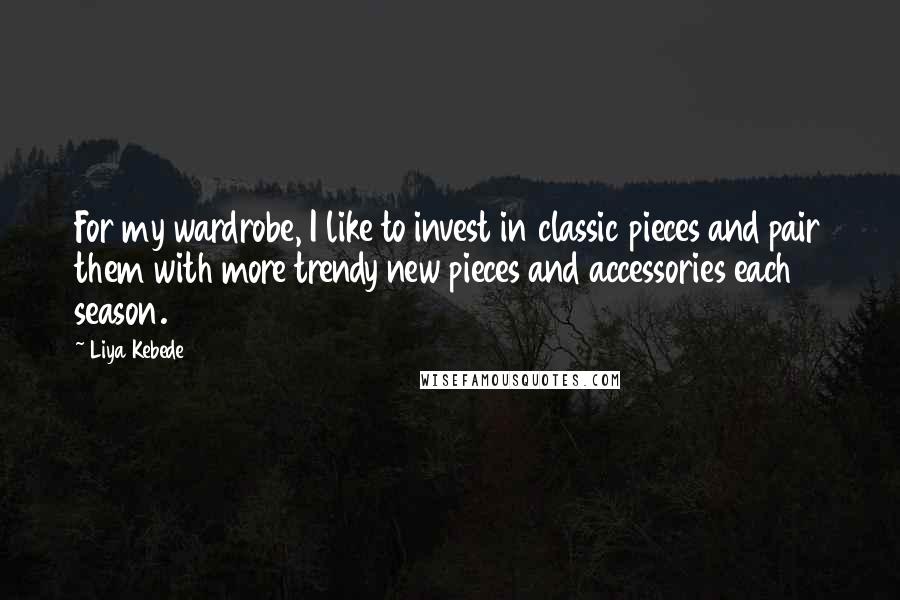 Liya Kebede Quotes: For my wardrobe, I like to invest in classic pieces and pair them with more trendy new pieces and accessories each season.