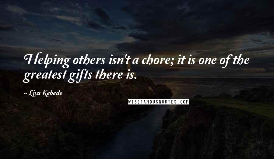 Liya Kebede Quotes: Helping others isn't a chore; it is one of the greatest gifts there is.